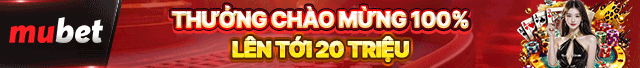 Mubet - Thưởng chào mừng 100% lên tới 20 triệu